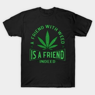 A friend with weed is a friend indeed T-Shirt